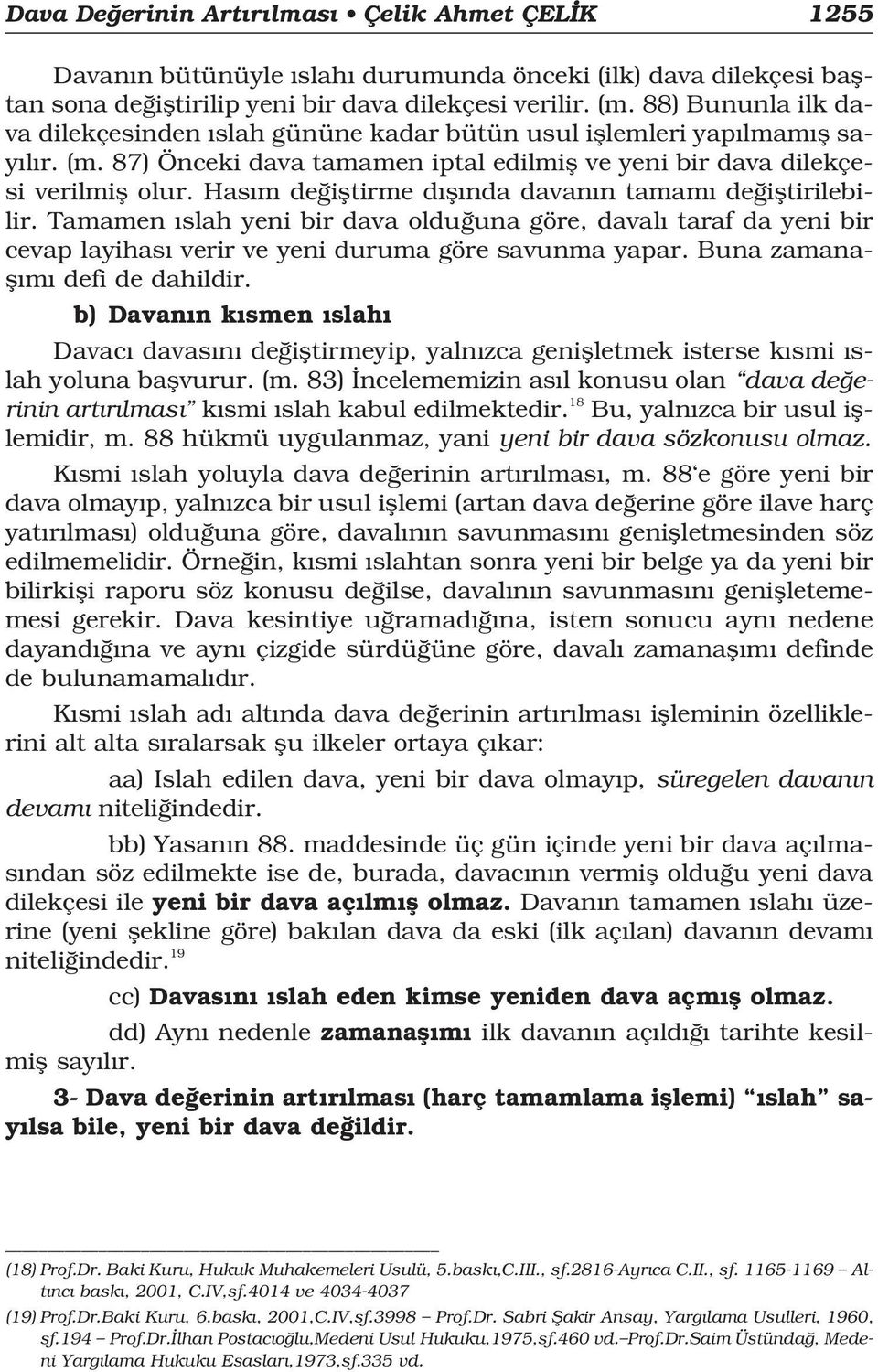 Has m de ifltirme d fl nda davan n tamam de ifltirilebilir. Tamamen slah yeni bir dava oldu una göre, daval taraf da yeni bir cevap layihas verir ve yeni duruma göre savunma yapar.