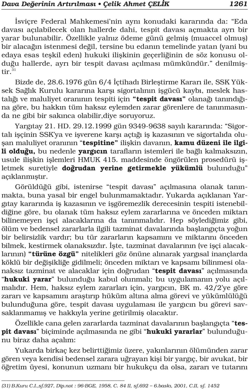 u hallerde, ayr bir tespit davas aç lmas mümkündür. denilmifltir. 31 Bizde de, 28.6.