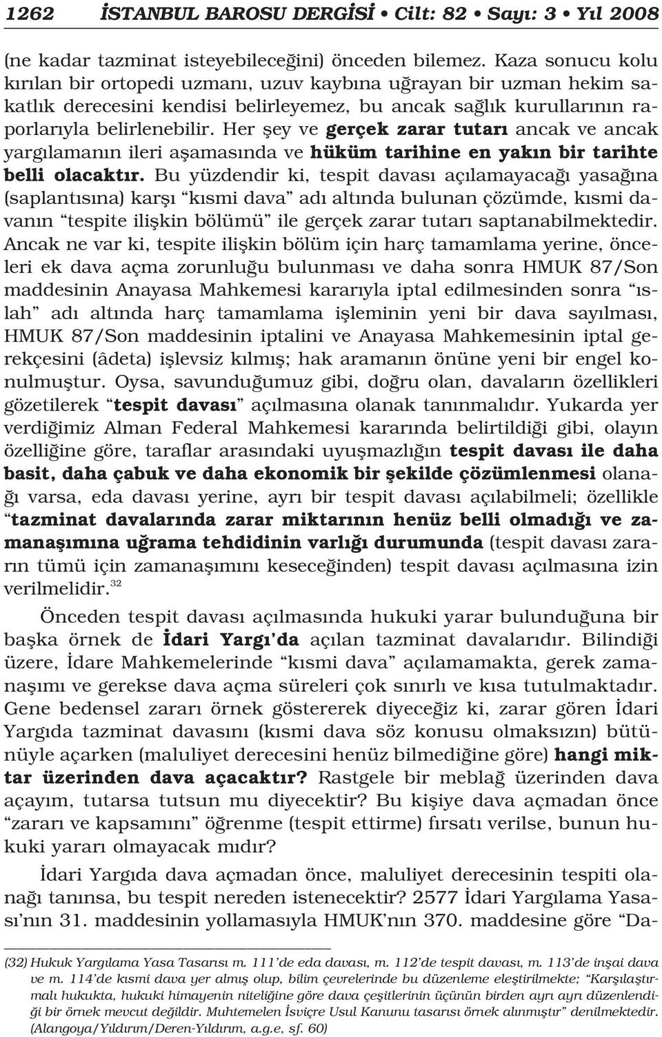 Her fley ve gerçek zarar tutar ancak ve ancak yarg laman n ileri aflamas nda ve hüküm tarihine en yak n bir tarihte belli olacakt r.