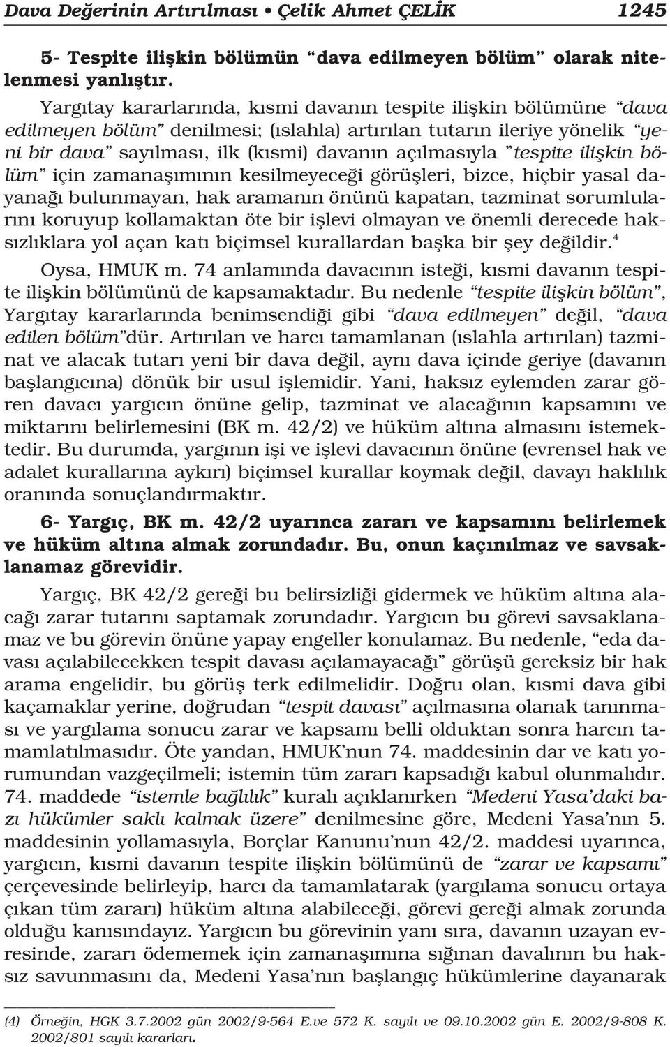 tespite iliflkin bölüm için zamanafl m n n kesilmeyece i görüflleri, bizce, hiçbir yasal dayana bulunmayan, hak araman n önünü kapatan, tazminat sorumlular n koruyup kollamaktan öte bir ifllevi