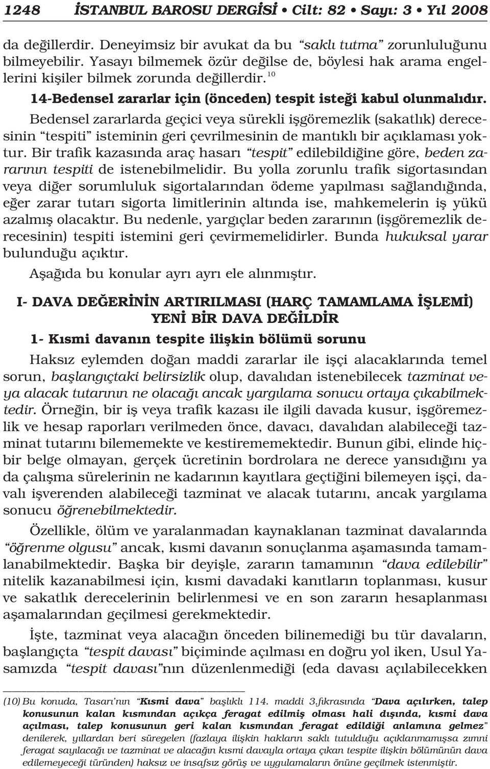 Bedensel zararlarda geçici veya sürekli iflgöremezlik (sakatl k) derecesinin tespiti isteminin geri çevrilmesinin de mant kl bir aç klamas yoktur.