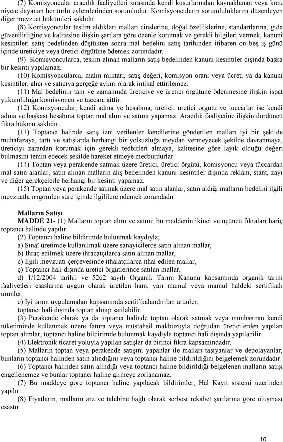 (8) Komisyoncular teslim aldıkları malları cinslerine, doğal özelliklerine, standartlarına, gıda güvenilirliğine ve kalitesine ilişkin şartlara göre özenle korumak ve gerekli bilgileri vermek, kanunî