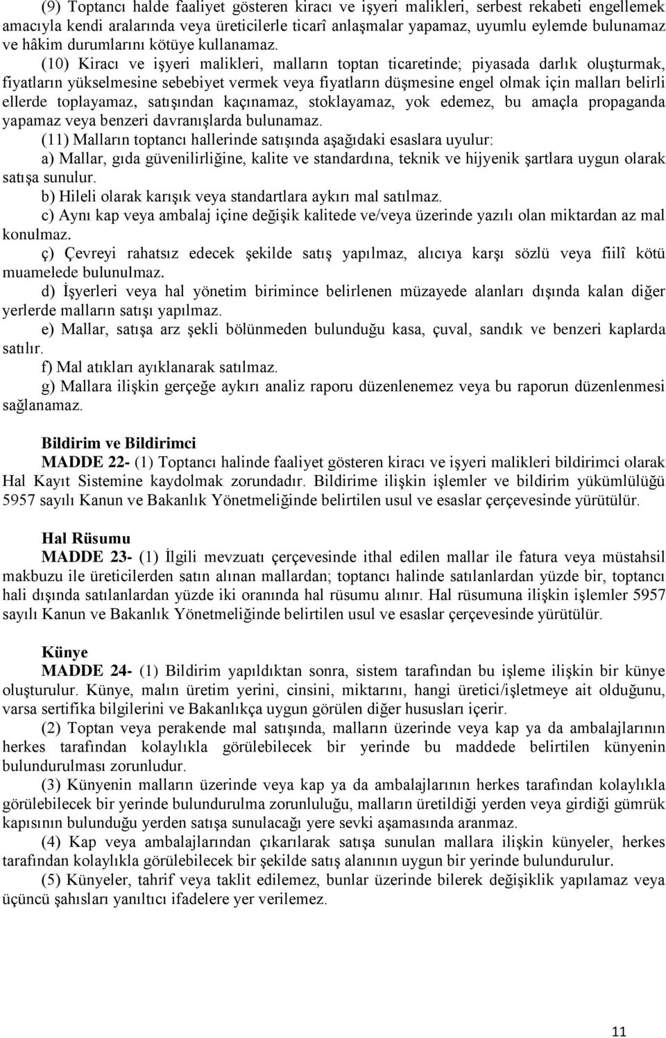 (10) Kiracı ve işyeri malikleri, malların toptan ticaretinde; piyasada darlık oluşturmak, fiyatların yükselmesine sebebiyet vermek veya fiyatların düşmesine engel olmak için malları belirli ellerde