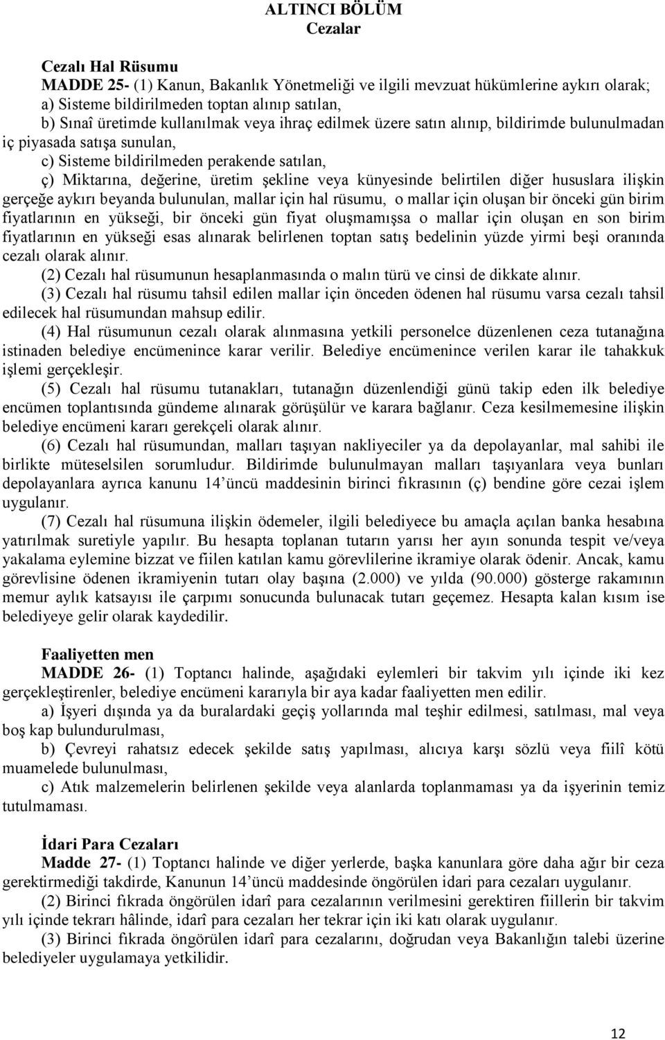 künyesinde belirtilen diğer hususlara ilişkin gerçeğe aykırı beyanda bulunulan, mallar için hal rüsumu, o mallar için oluşan bir önceki gün birim fiyatlarının en yükseği, bir önceki gün fiyat