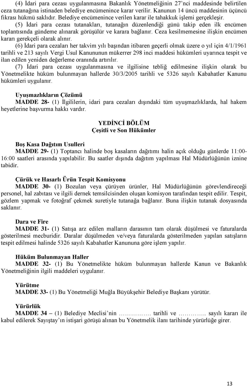 (5) İdari para cezası tutanakları, tutanağın düzenlendiği günü takip eden ilk encümen toplantısında gündeme alınarak görüşülür ve karara bağlanır.