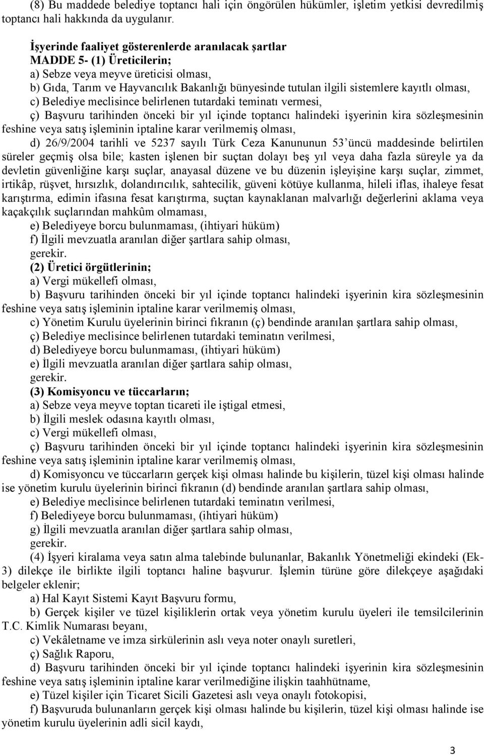 kayıtlı olması, c) Belediye meclisince belirlenen tutardaki teminatı vermesi, ç) Başvuru tarihinden önceki bir yıl içinde toptancı halindeki işyerinin kira sözleşmesinin feshine veya satış işleminin