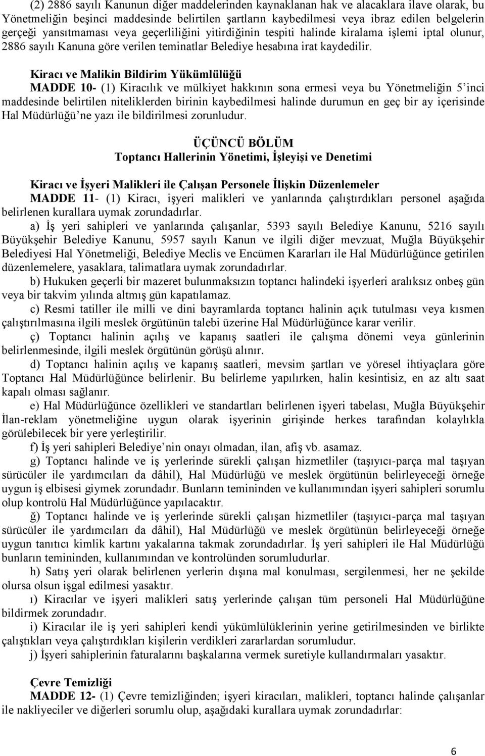 Kiracı ve Malikin Bildirim Yükümlülüğü MADDE 10- (1) Kiracılık ve mülkiyet hakkının sona ermesi veya bu Yönetmeliğin 5 inci maddesinde belirtilen niteliklerden birinin kaybedilmesi halinde durumun en