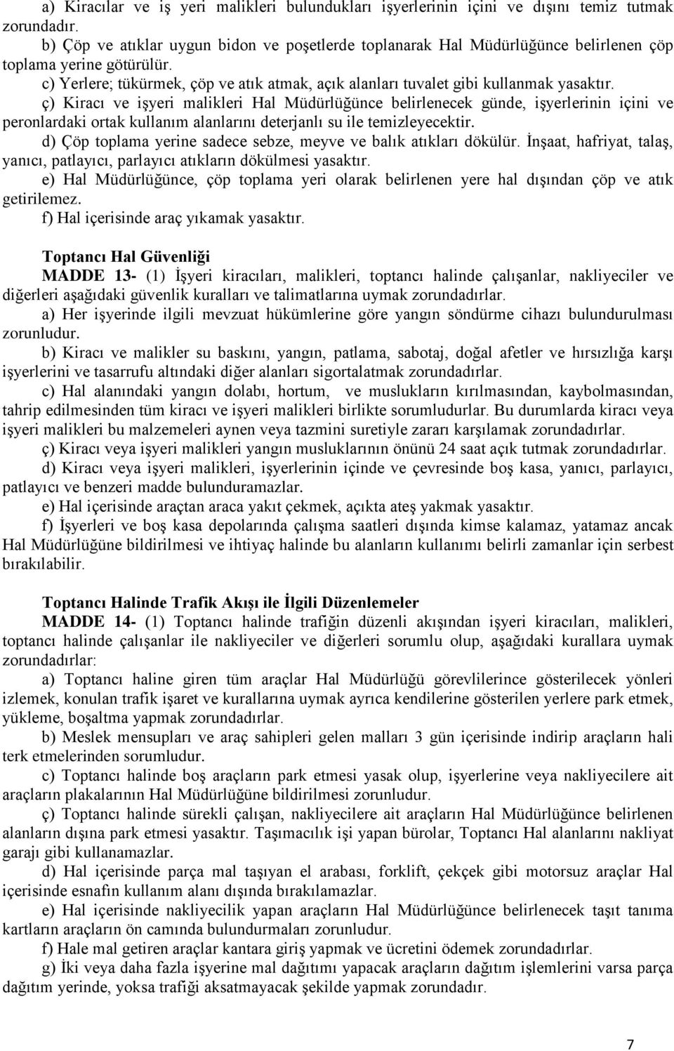 ç) Kiracı ve işyeri malikleri Hal Müdürlüğünce belirlenecek günde, işyerlerinin içini ve peronlardaki ortak kullanım alanlarını deterjanlı su ile temizleyecektir.