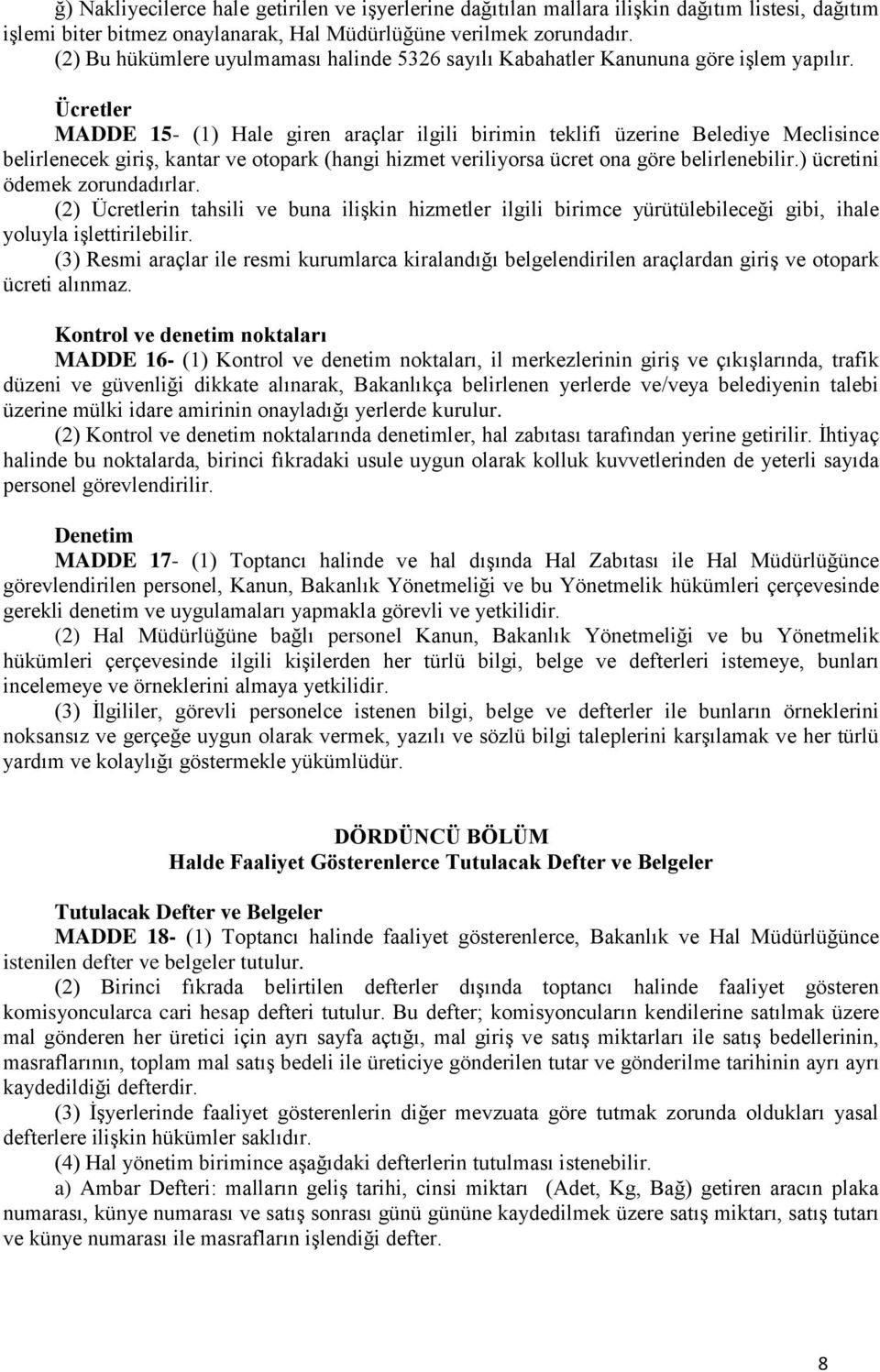 Ücretler MADDE 15- (1) Hale giren araçlar ilgili birimin teklifi üzerine Belediye Meclisince belirlenecek giriş, kantar ve otopark (hangi hizmet veriliyorsa ücret ona göre belirlenebilir.