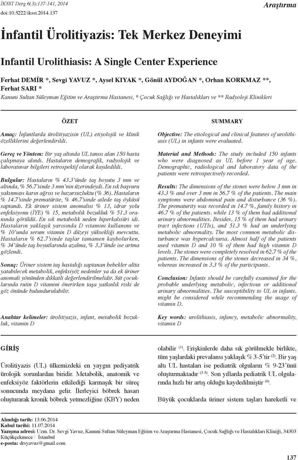 * Kanuni Sultan Süleyman Eğitim ve Araştırma Hastanesi, * Çocuk Sağlığı ve Hastalıkları ve ** Radyoloji Klinikleri ÖZET Amaç: İnfantlarda ürolitiyazisin (UL) etiyolojik ve klinik özelliklerini