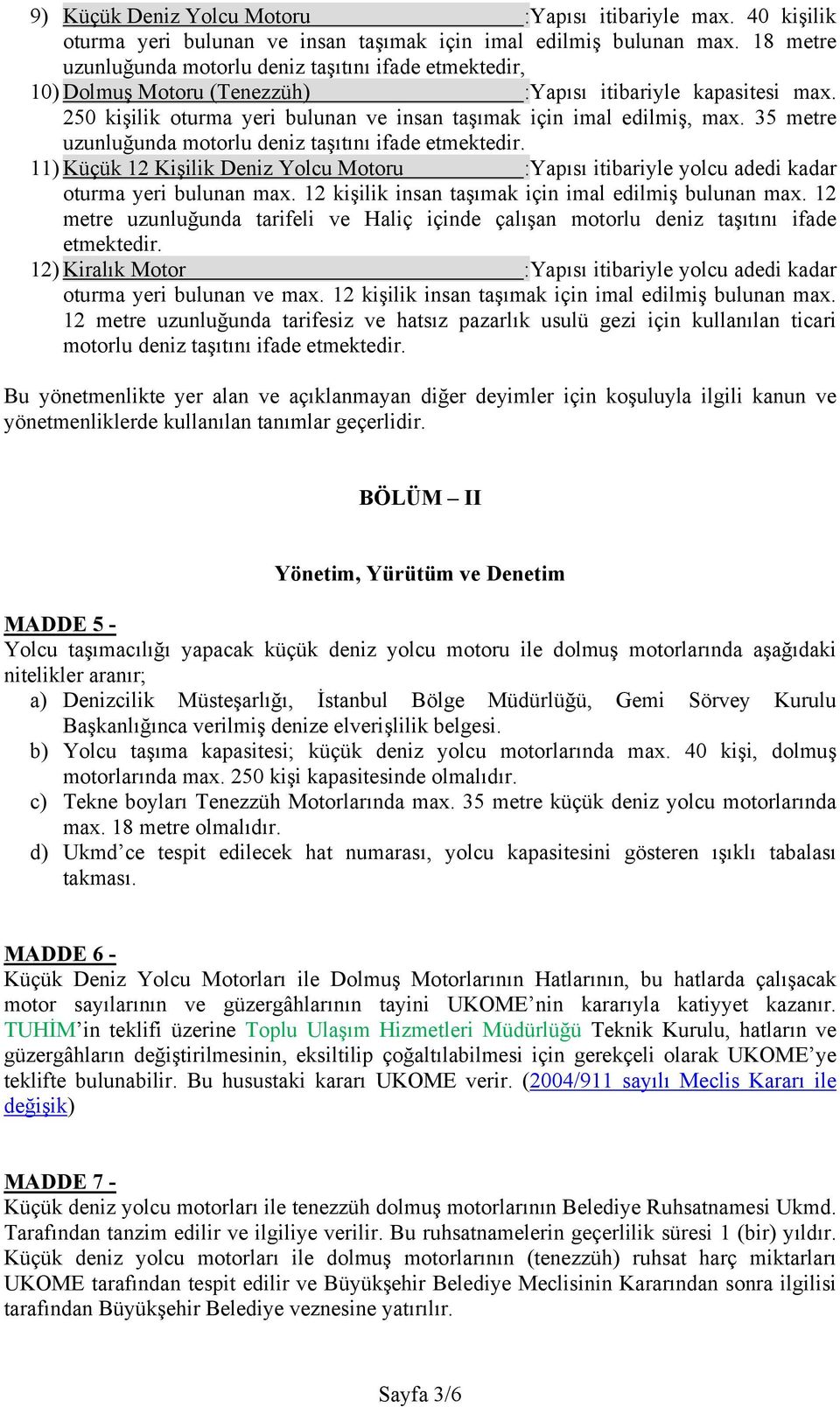 35 metre uzunluğunda motorlu deniz taşıtını ifade etmektedir. 11) Küçük 12 Kişilik Deniz Yolcu Motoru :Yapısı itibariyle yolcu adedi kadar oturma yeri bulunan max.