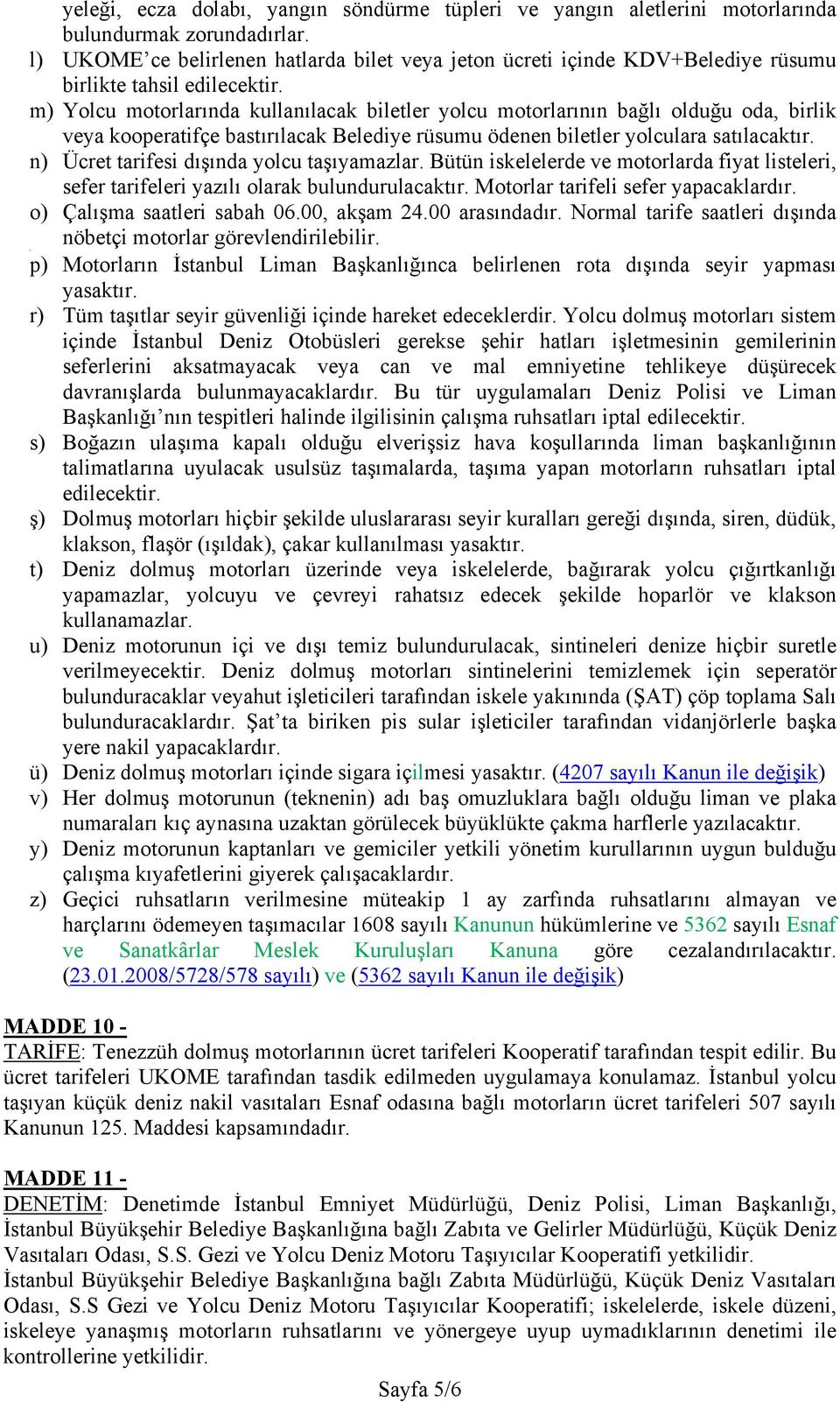 m) Yolcu motorlarında kullanılacak biletler yolcu motorlarının bağlı olduğu oda, birlik veya kooperatifçe bastırılacak Belediye rüsumu ödenen biletler yolculara satılacaktır.