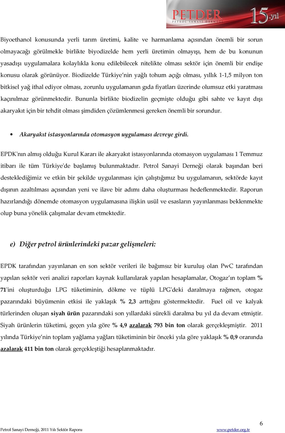 Biodizelde Türkiye nin yağlı tohum açığı olması, yıllık 1-1,5 milyon ton bitkisel yağ ithal ediyor olması, zorunlu uygulamanın gıda fiyatları üzerinde olumsuz etki yaratması kaçınılmaz görünmektedir.