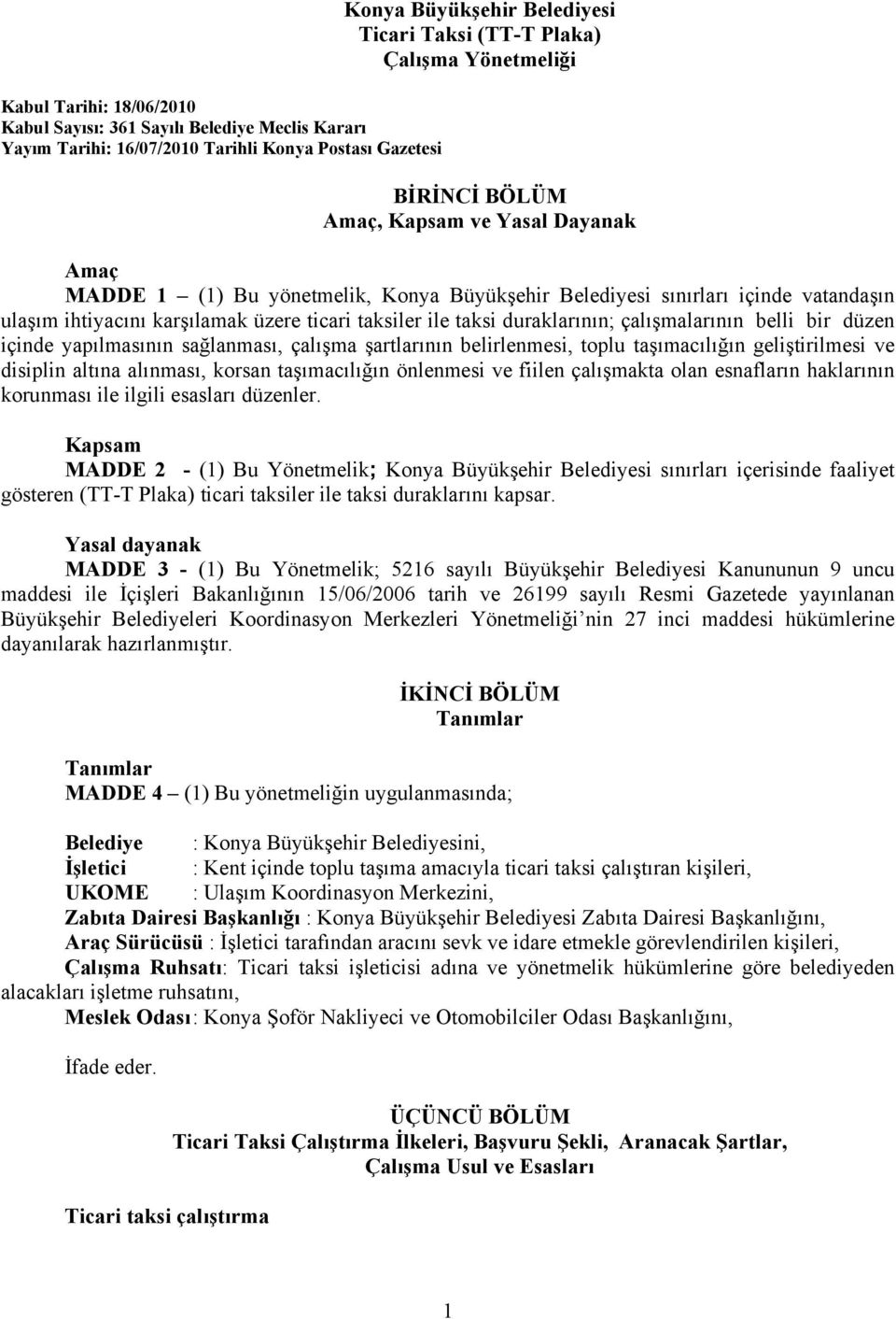 taksi duraklarının; çalışmalarının belli bir düzen içinde yapılmasının sağlanması, çalışma şartlarının belirlenmesi, toplu taşımacılığın geliştirilmesi ve disiplin altına alınması, korsan