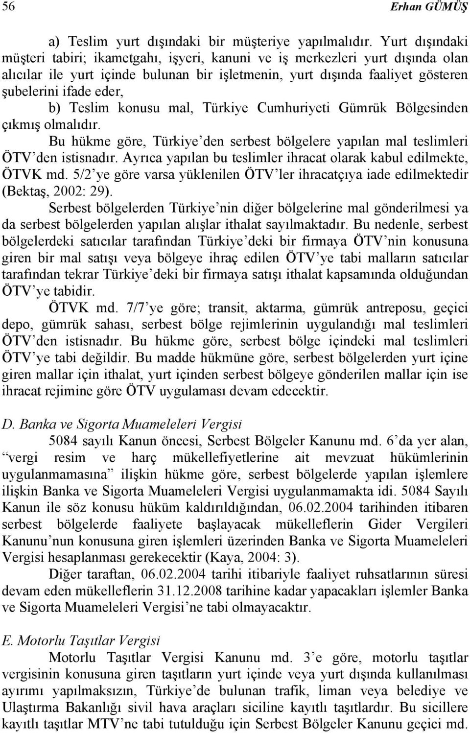 Teslim konusu mal, Türkiye Cumhuriyeti Gümrük Bölgesinden çıkmış olmalıdır. Bu hükme göre, Türkiye den serbest bölgelere yapılan mal teslimleri ÖTV den istisnadır.