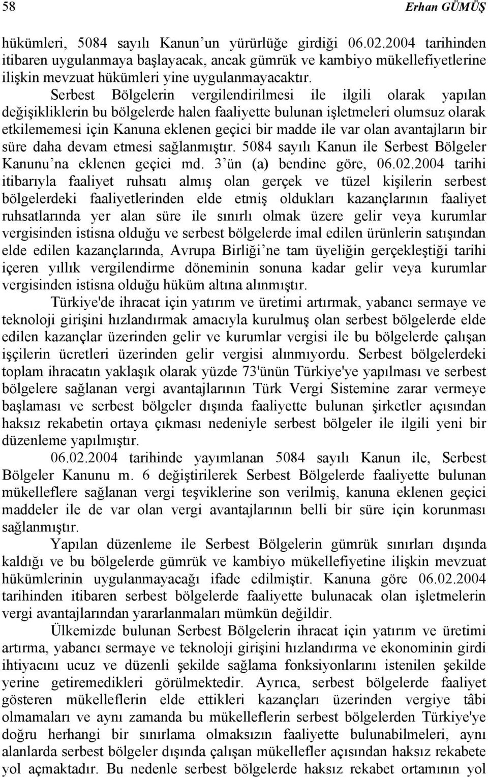 Serbest Bölgelerin vergilendirilmesi ile ilgili olarak yapılan değişikliklerin bu bölgelerde halen faaliyette bulunan işletmeleri olumsuz olarak etkilememesi için Kanuna eklenen geçici bir madde ile