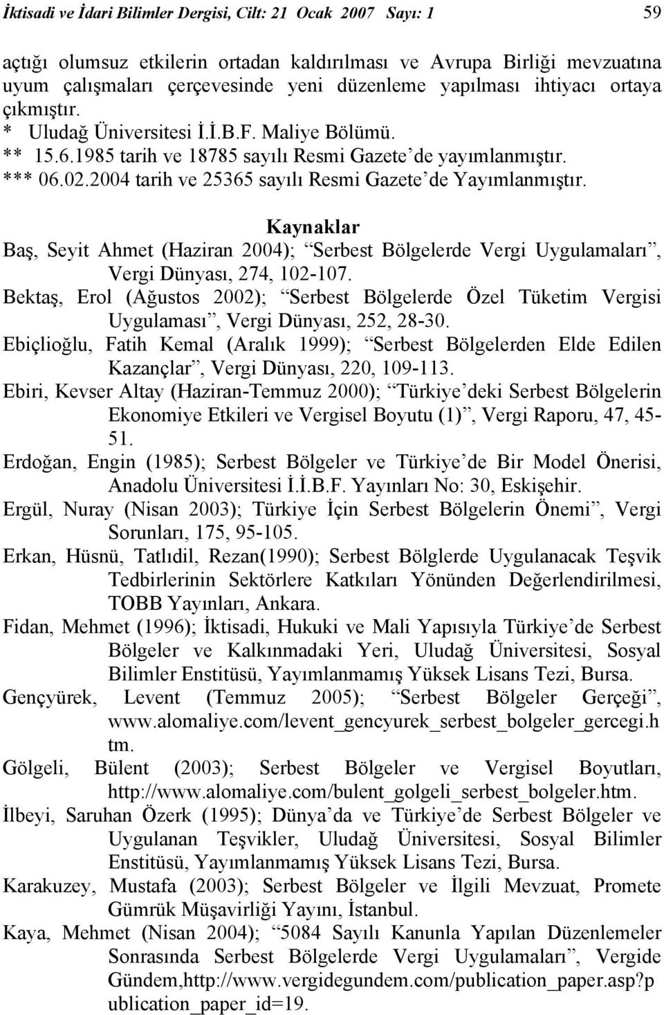 2004 tarih ve 25365 sayılı Resmi Gazete de Yayımlanmıştır. Kaynaklar Baş, Seyit Ahmet (Haziran 2004); Serbest Bölgelerde Vergi Uygulamaları, Vergi Dünyası, 274, 102-107.