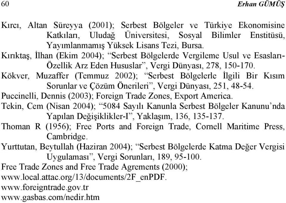 Kökver, Muzaffer (Temmuz 2002); Serbest Bölgelerle İlgili Bir Kısım Sorunlar ve Çözüm Önerileri, Vergi Dünyası, 251, 48-54. Puccinelli, Dennis (2003); Foreign Trade Zones, Export America.