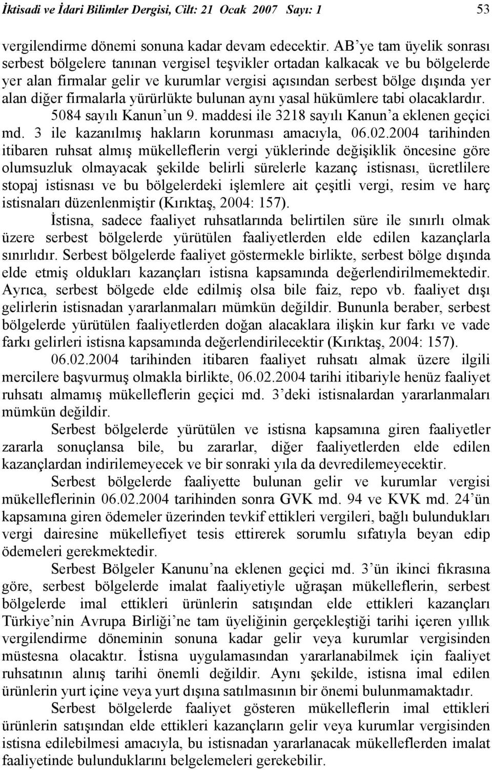 firmalarla yürürlükte bulunan aynı yasal hükümlere tabi olacaklardır. 5084 sayılı Kanun un 9. maddesi ile 3218 sayılı Kanun a eklenen geçici md. 3 ile kazanılmış hakların korunması amacıyla, 06.02.