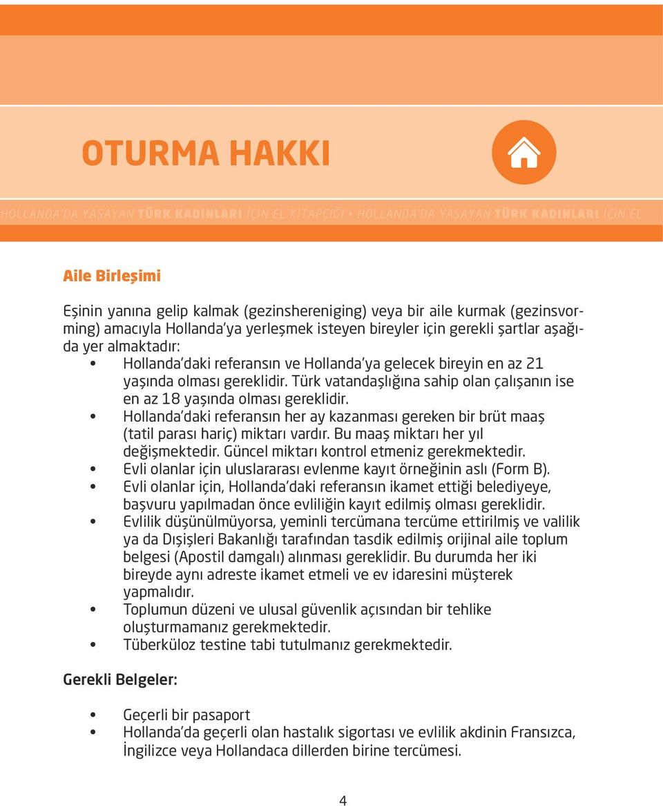 Türk vatandaşlığına sahip olan çalışanın ise en az 18 yaşında olması gereklidir. Hollanda daki referansın her ay kazanması gereken bir brüt maaş (tatil parası hariç) miktarı vardır.