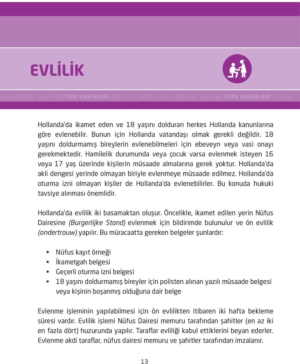 Hamilelik durumunda veya çocuk varsa evlenmek isteyen 16 veya 17 yaş üzerinde kişilerin müsaade almalarına gerek yoktur. Hollanda da akli dengesi yerinde olmayan biriyle evlenmeye müsaade edilmez.