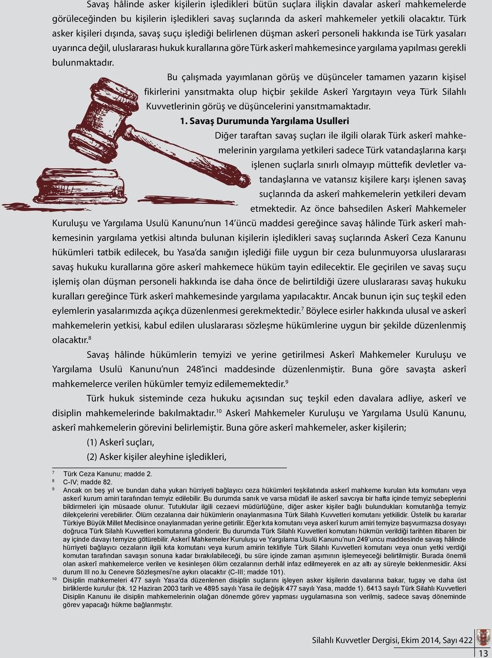 kişilerin işledikleri savaş suçlarında da askerî mahkemeler yetkili  Türk asker kişileri dışında, savaş suçu işlediği belirlenen düşman askerî personeli hakkında ise Türk yasaları uyarınca değil,