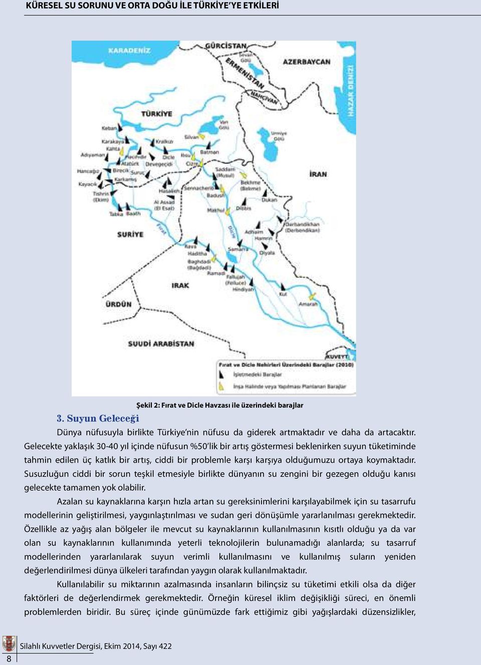 Gelecekte yaklaşık 30-40 yıl içinde nüfusun %50 lik bir artış göstermesi beklenirken suyun tüketiminde tahmin edilen üç katlık bir artış, ciddi bir problemle karşı karşıya olduğumuzu ortaya