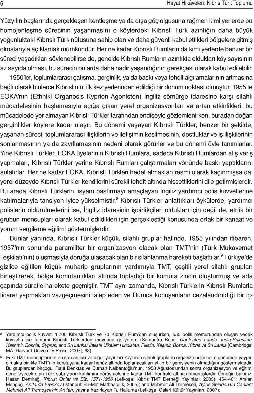 Her ne kadar Kıbrıslı Rumların da kimi yerlerde benzer bir süreci yaşadıkları söylenebilirse de, genelde Kıbrıslı Rumların azınlıkta oldukları köy sayısının az sayıda olması, bu sürecin onlarda daha