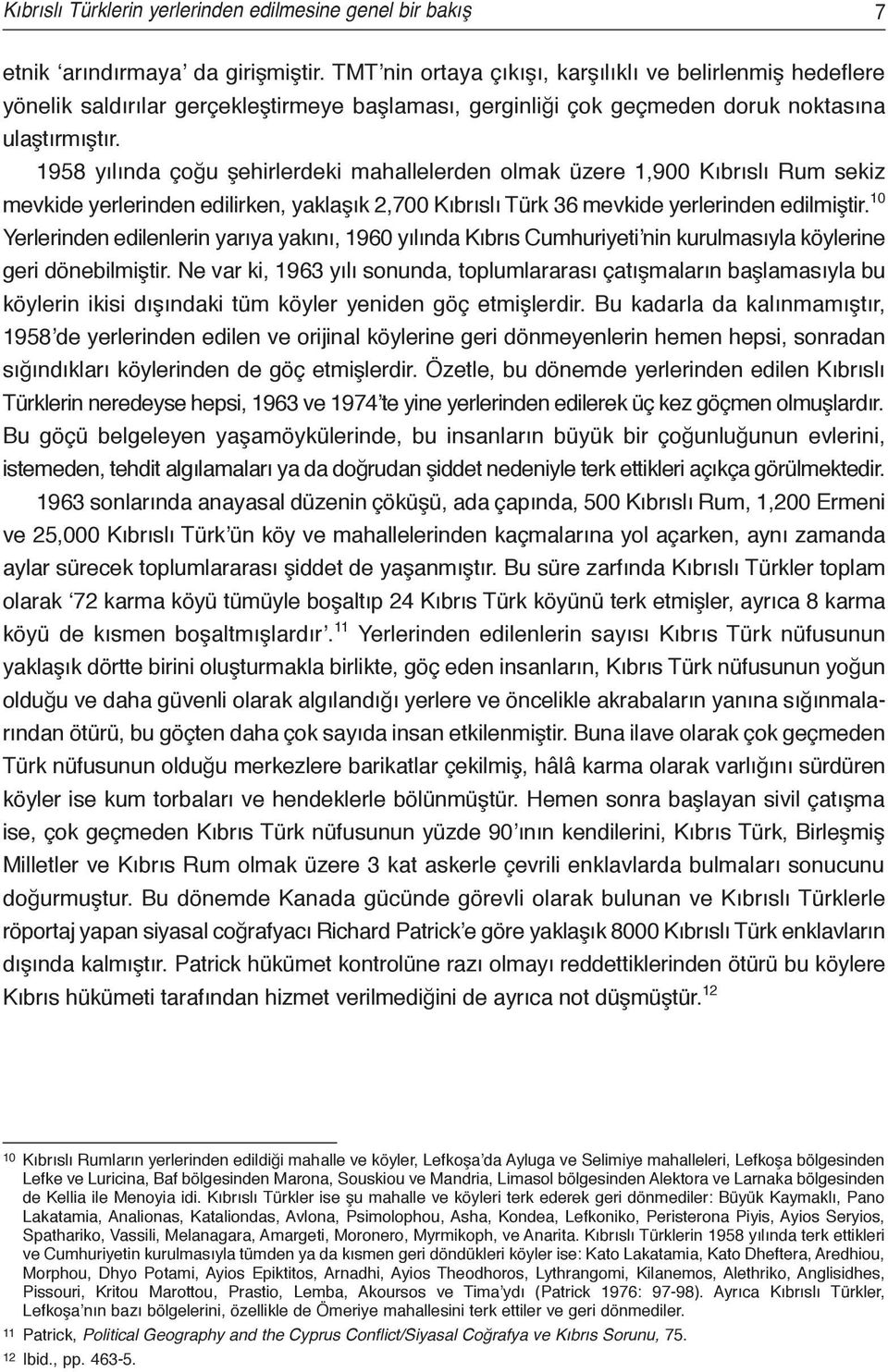1958 yılında çoğu şehirlerdeki mahallelerden olmak üzere 1,900 Kıbrıslı Rum sekiz mevkide yerlerinden edilirken, yaklaşık 2,700 Kıbrıslı Türk 36 mevkide yerlerinden edilmiştir.