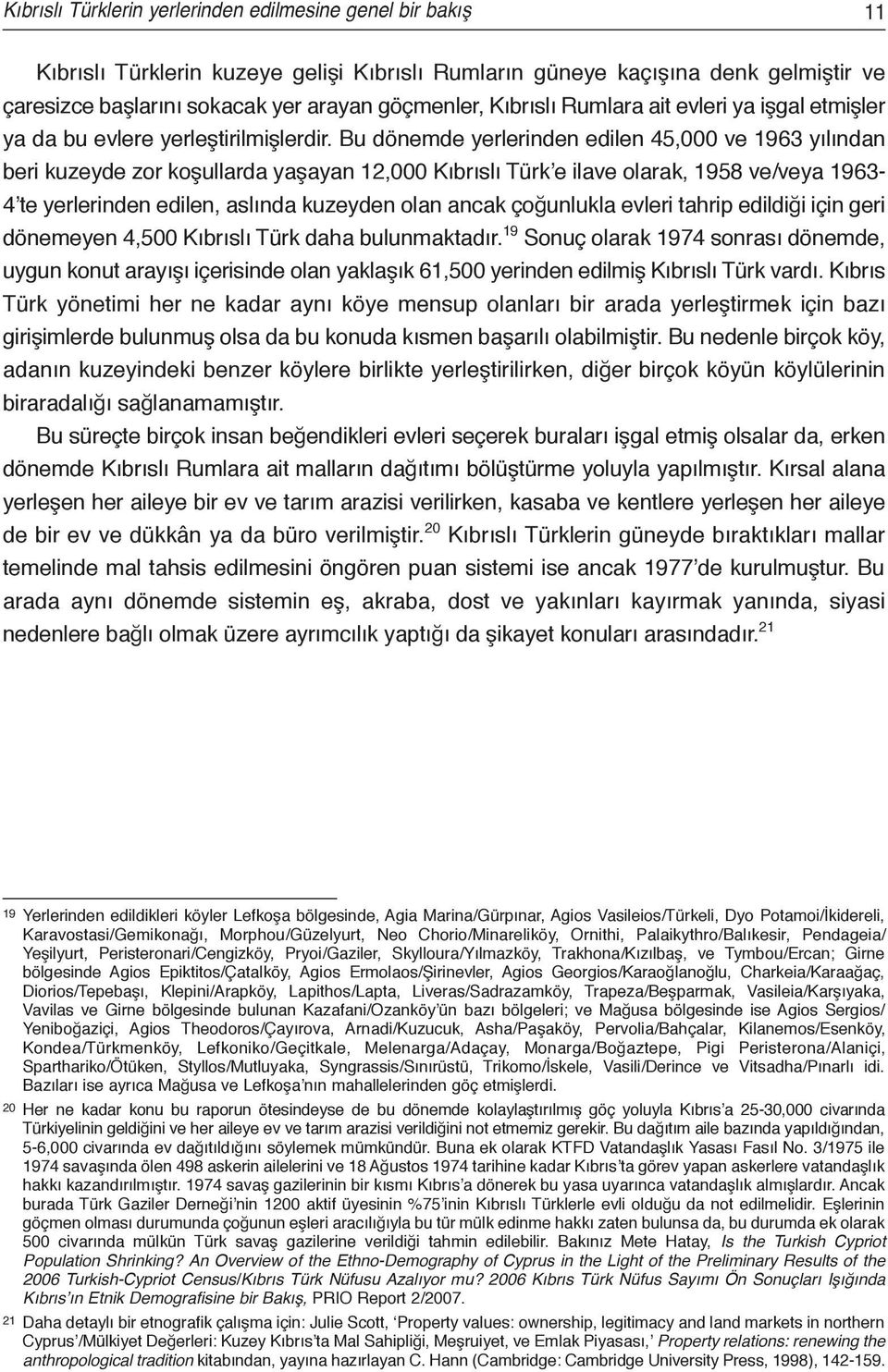 Bu dönemde yerlerinden edilen 45,000 ve 1963 yılından beri kuzeyde zor koşullarda yaşayan 12,000 Kıbrıslı Türk e ilave olarak, 1958 ve/veya 1963-4 te yerlerinden edilen, aslında kuzeyden olan ancak