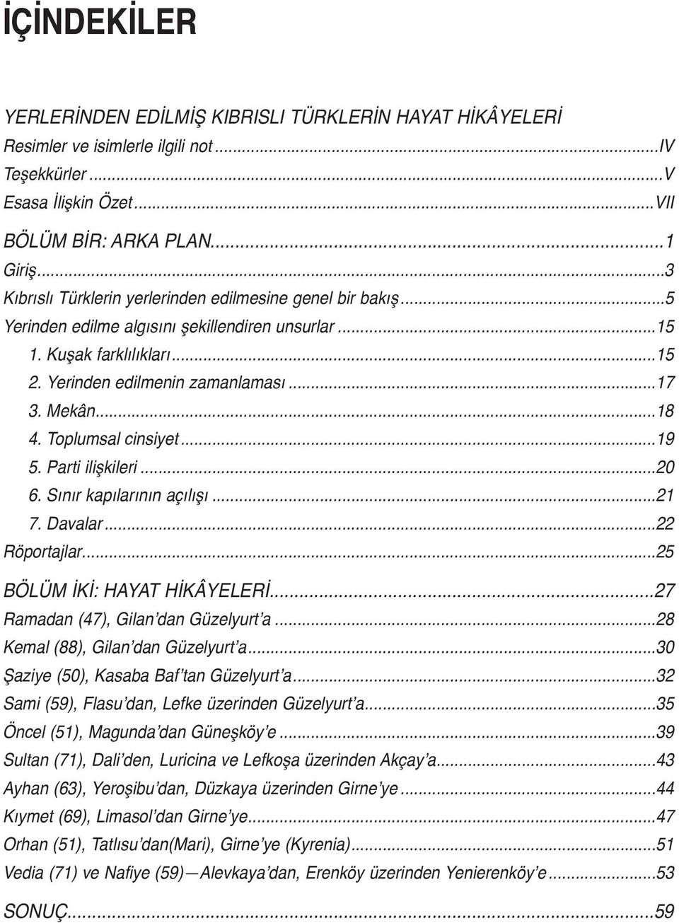 Toplumsal cinsiyet...19 5. Parti ilişkileri...20 6. Sınır kapılarının açılışı...21 7. Davalar...22 Röportajlar...25 BÖLÜM İKİ: HAYAT HİKÂYELERİ...27 Ramadan (47), Gilan dan Güzelyurt a.