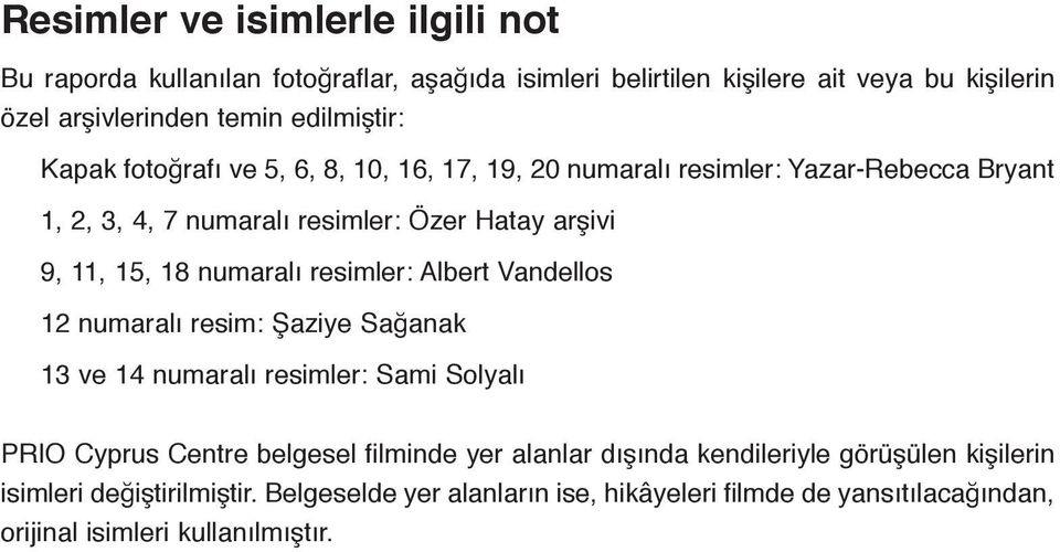 18 numaralı resimler: Albert Vandellos 12 numaralı resim: Şaziye Sağanak 13 ve 14 numaralı resimler: Sami Solyalı PRIO Cyprus Centre belgesel filminde yer