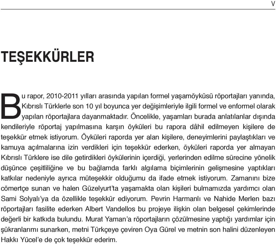 Öyküleri raporda yer alan kişilere, deneyimlerini paylaştıkları ve kamuya açılmalarına izin verdikleri için teşekkür ederken, öyküleri raporda yer almayan Kıbrıslı Türklere ise dile getirdikleri