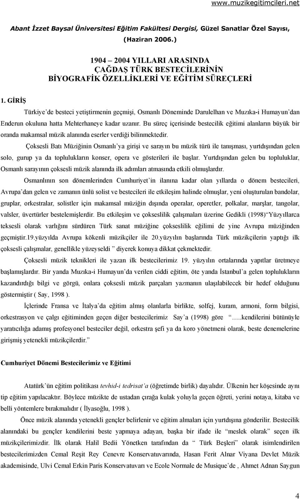 GİRİŞ Türkiye de besteci yetiştirmenin geçmişi, Osmanlı Döneminde Darulelhan ve Muzıka-i Humayun dan Enderun okuluna hatta Mehterhaneye kadar uzanır.