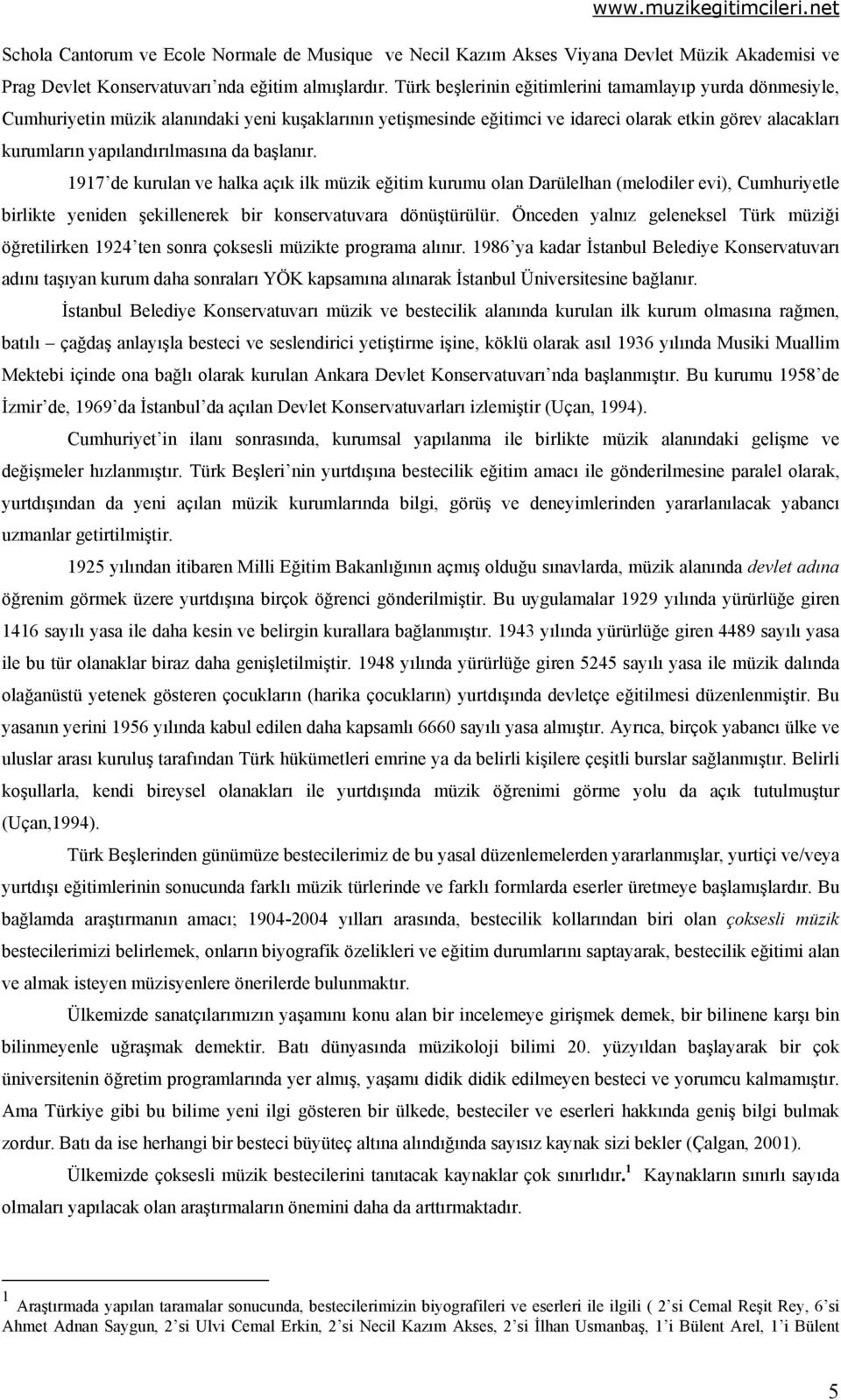 da başlanır. 1917 de kurulan ve halka açık ilk müzik eğitim kurumu olan Darülelhan (melodiler evi), Cumhuriyetle birlikte yeniden şekillenerek bir konservatuvara dönüştürülür.