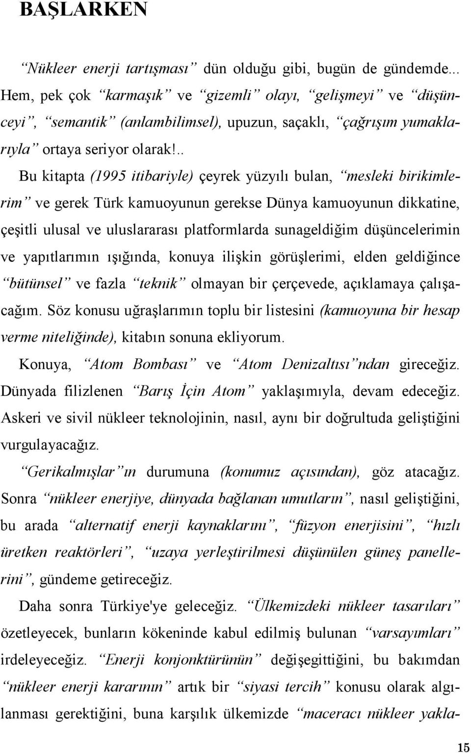 .. Bu kitapta (1995 itibariyle) çeyrek yüzyılı bulan, mesleki birikimlerim ve gerek Türk kamuoyunun gerekse Dünya kamuoyunun dikkatine, çeşitli ulusal ve uluslararası platformlarda sunageldiğim