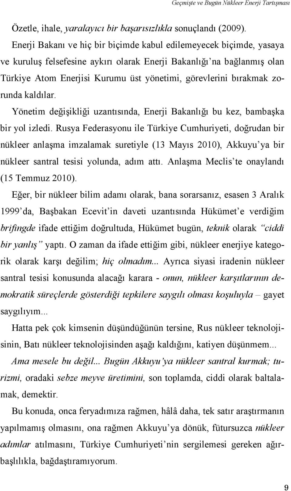 bırakmak zorunda kaldılar. Yönetim değişikliği uzantısında, Enerji Bakanlığı bu kez, bambaşka bir yol izledi.