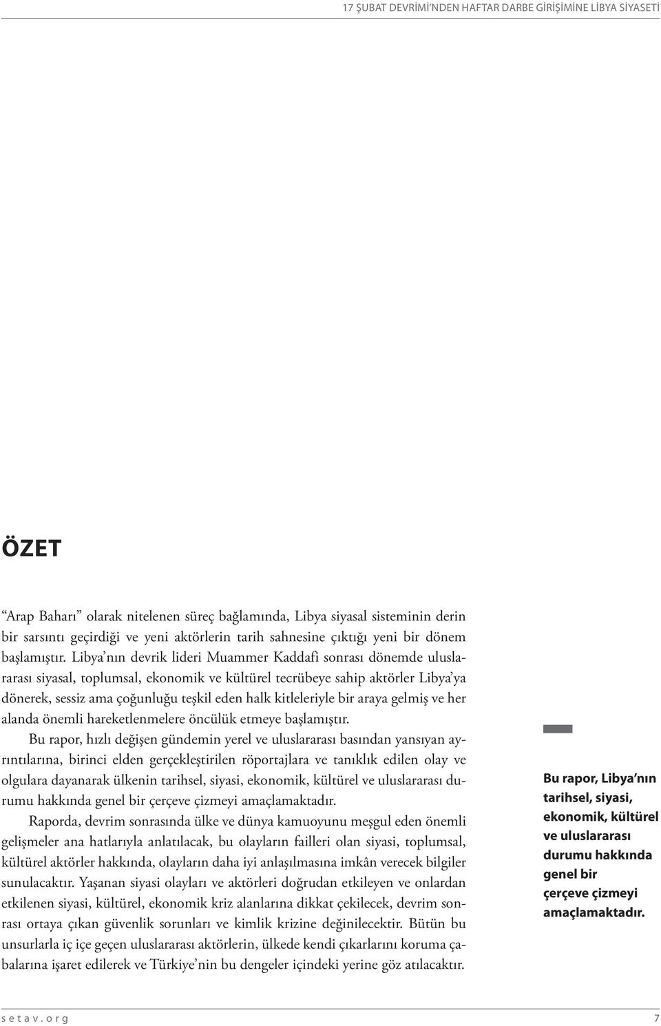 Libya nın devrik lideri Muammer Kaddafi sonrası dönemde uluslararası siyasal, toplumsal, ekonomik ve kültürel tecrübeye sahip aktörler Libya ya dönerek, sessiz ama çoğunluğu teşkil eden halk