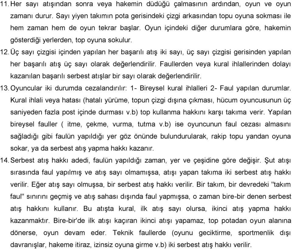 . Üç sayı çizgisi içinden yapılan her başarılı atış iki sayı, üç sayı çizgisi gerisinden yapılan her başarılı atış üç sayı olarak değerlendirilir.