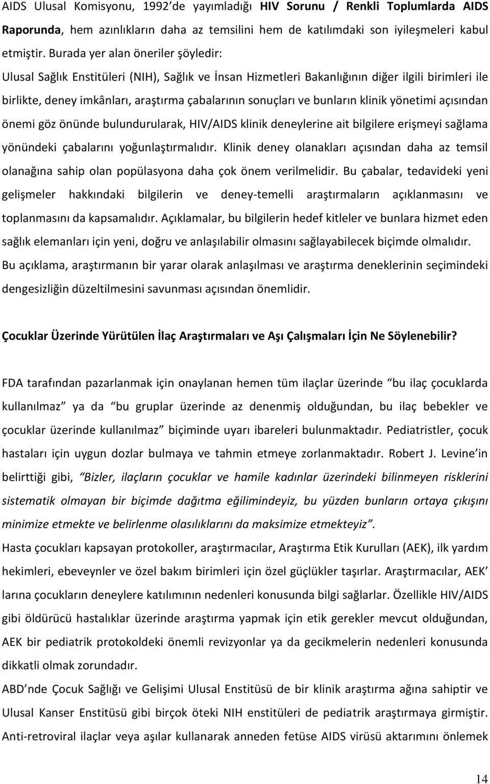 bunların klinik yönetimi açısından önemi göz önünde bulundurularak, HIV/AIDS klinik deneylerine ait bilgilere erişmeyi sağlama yönündeki çabalarını yoğunlaştırmalıdır.