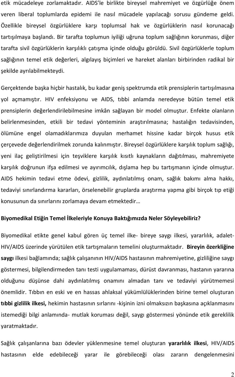 Bir tarafta toplumun iyiliği uğruna toplum sağlığının korunması, diğer tarafta sivil özgürlüklerin karşılıklı çatışma içinde olduğu görüldü.