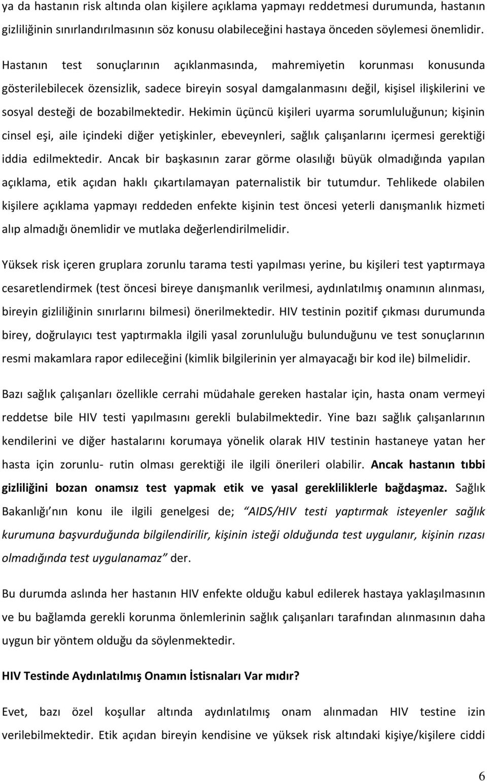 bozabilmektedir. Hekimin üçüncü kişileri uyarma sorumluluğunun; kişinin cinsel eşi, aile içindeki diğer yetişkinler, ebeveynleri, sağlık çalışanlarını içermesi gerektiği iddia edilmektedir.