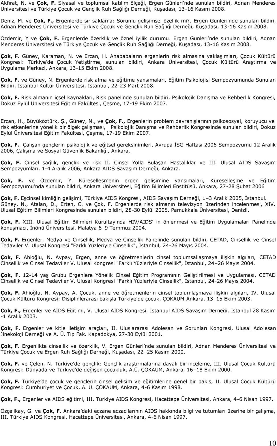 . Ergen Günleri nde sunulan bildiri, Adnan Menderes Üniversitesi ve Türkiye Çocuk ve Gençlik Ruh Sağlığı Derneği, Kuşadası, 13-16 Kasım 2008. Özdemir, Y ve Çok, F.