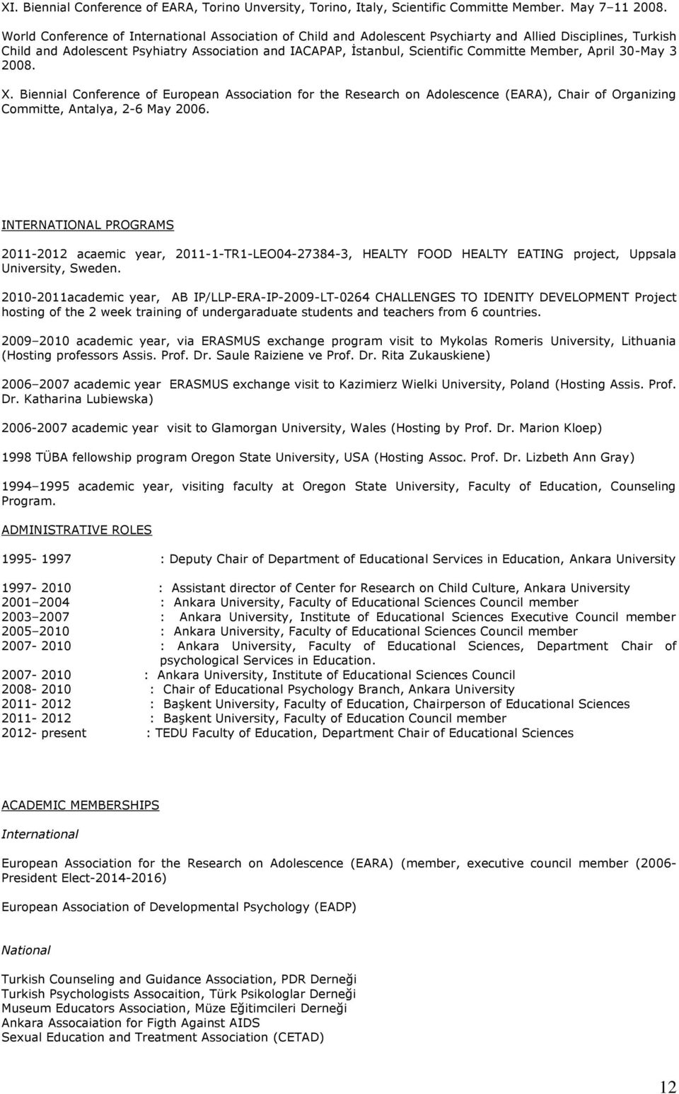 Member, April 30-May 3 2008. X. Biennial Conference of European Association for the Research on Adolescence (EARA), Chair of Organizing Committe, Antalya, 2-6 May 2006.