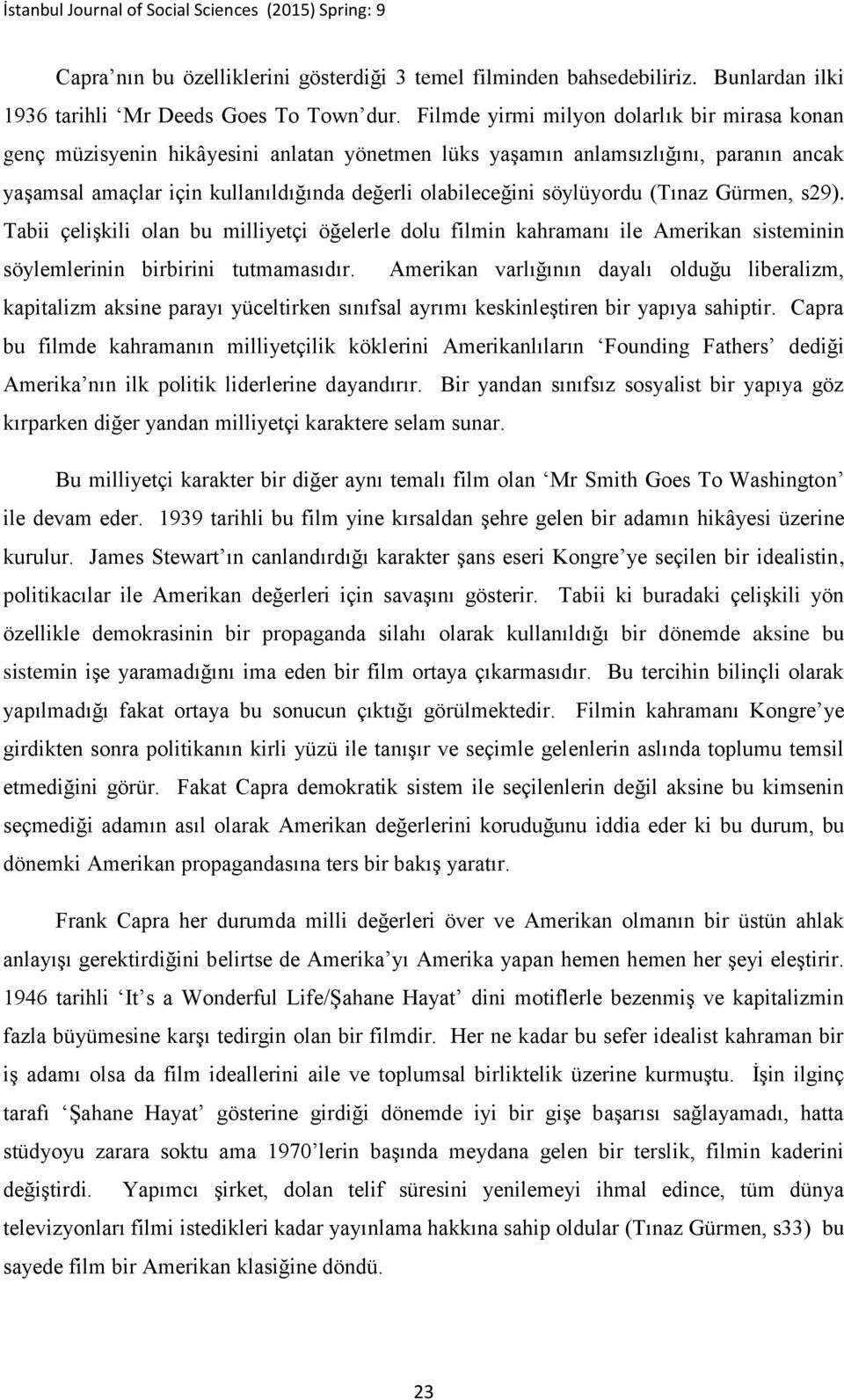 söylüyordu (Tınaz Gürmen, s29). Tabii çelişkili olan bu milliyetçi öğelerle dolu filmin kahramanı ile Amerikan sisteminin söylemlerinin birbirini tutmamasıdır.