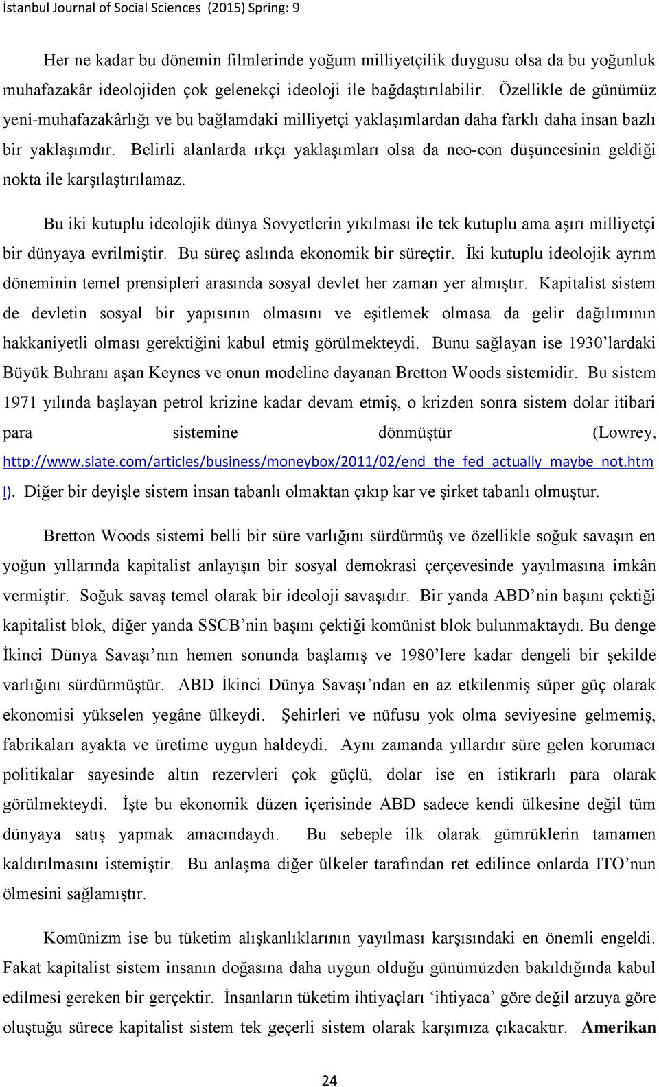 Belirli alanlarda ırkçı yaklaşımları olsa da neo-con düşüncesinin geldiği nokta ile karşılaştırılamaz.