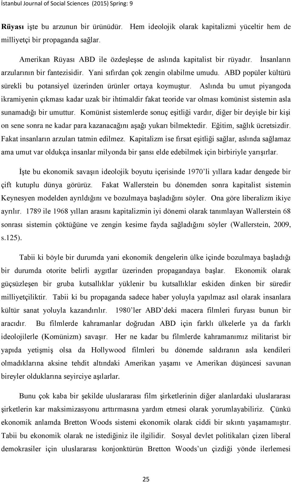 Aslında bu umut piyangoda ikramiyenin çıkması kadar uzak bir ihtimaldir fakat teoride var olması komünist sistemin asla sunamadığı bir umuttur.