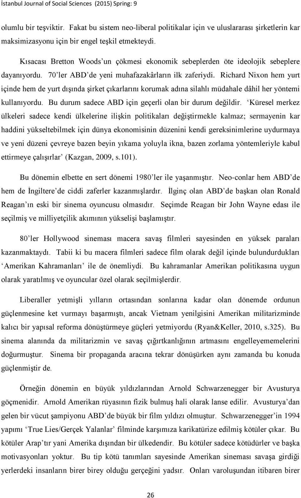 Richard Nixon hem yurt içinde hem de yurt dışında şirket çıkarlarını korumak adına silahlı müdahale dâhil her yöntemi kullanıyordu. Bu durum sadece ABD için geçerli olan bir durum değildir.