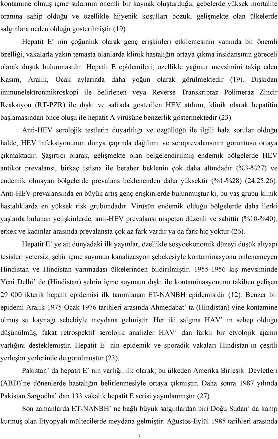 Hepatit E nin çoğunluk olarak genç erişkinleri etkilemesinin yanında bir önemli özelliği, vakalarla yakın temasta olanlarda klinik hastalığın ortaya çıkma insidansının göreceli olarak düşük