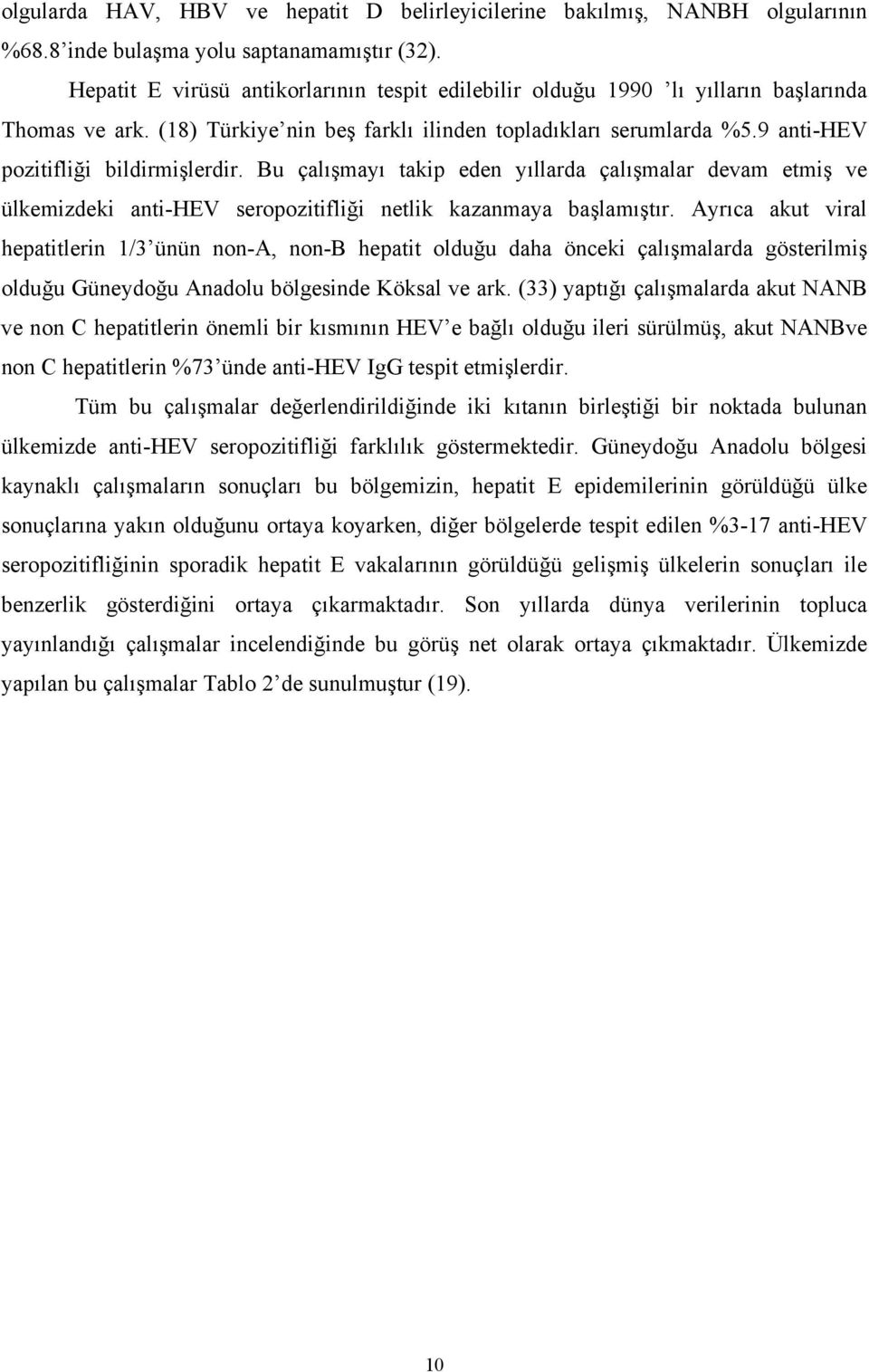 9 anti-hev pozitifliği bildirmişlerdir. Bu çalışmayı takip eden yıllarda çalışmalar devam etmiş ve ülkemizdeki anti-hev seropozitifliği netlik kazanmaya başlamıştır.